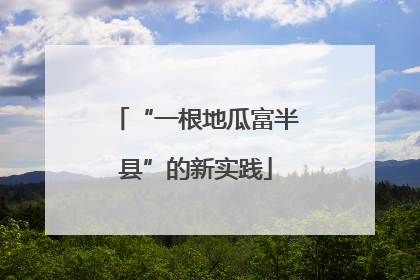 “一根地瓜富半县”的新实践