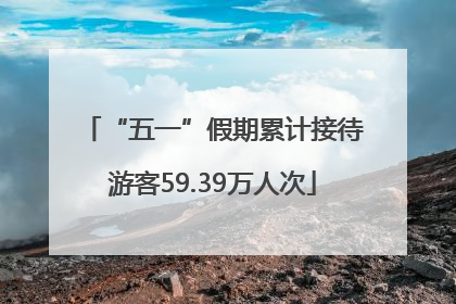 “五一”假期累计接待游客59.39万人次