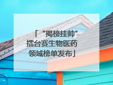“揭榜挂帅”擂台赛生物医药领域榜单发布