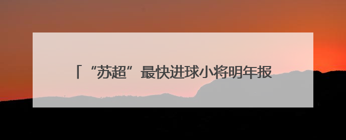 “苏超”最快进球小将明年报考苏大，苏州大学：欢迎！
