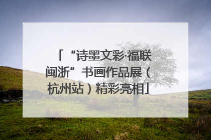 “诗墨文彩·福联闽浙”书画作品展（杭州站）精彩亮相