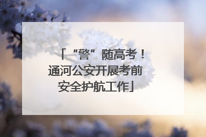 “警”随高考！通河公安开展考前安全护航工作