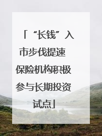 “长钱”入市步伐提速 保险机构积极参与长期投资试点