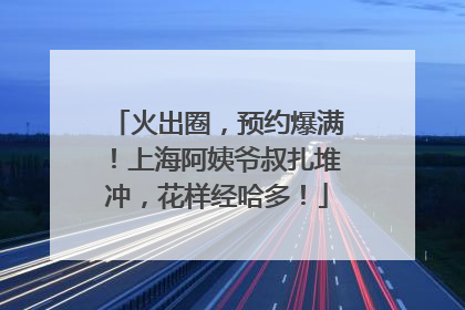火出圈，预约爆满！上海阿姨爷叔扎堆冲，花样经哈多！