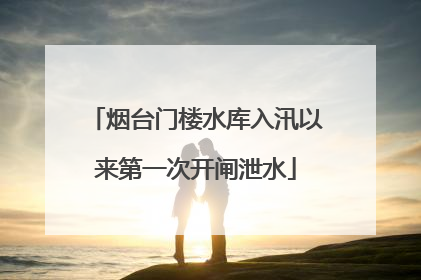 烟台门楼水库入汛以来第一次开闸泄水