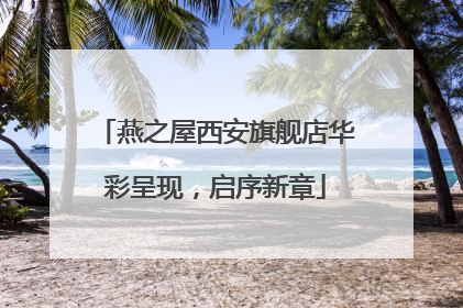 燕之屋西安旗舰店华彩呈现，启序新章