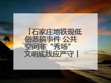 石家庄地铁现低俗恶搞事件 公共空间非“秀场” 文明底线应严守丨有一说一
