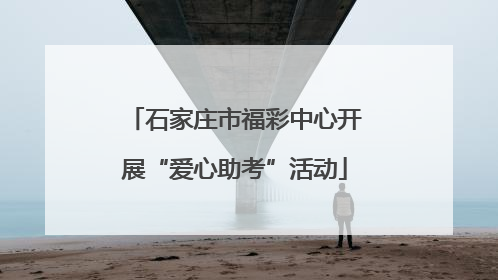 石家庄市福彩中心开展“爱心助考”活动