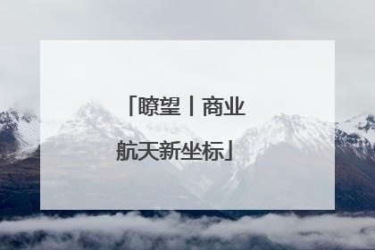 瞭望丨商业航天新坐标