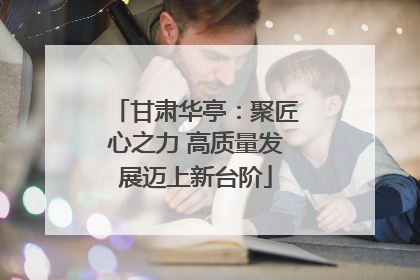 甘肃华亭：聚匠心之力 高质量发展迈上新台阶