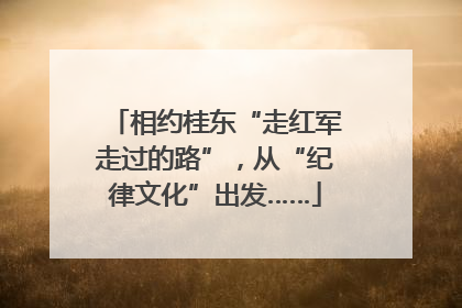 相约桂东“走红军走过的路”，从“纪律文化”出发……