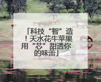 科技“智”造！天水花牛苹果用“芯”甜透你的味蕾