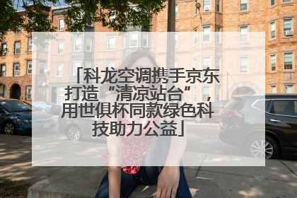 科龙空调携手京东打造“清凉站台”，用世俱杯同款绿色科技助力公益