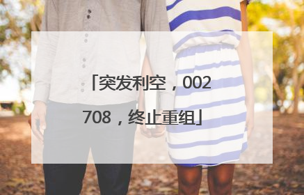 突发利空，002708，终止重组