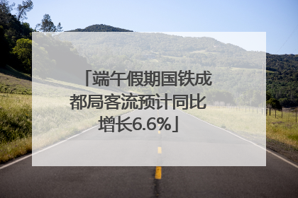 端午假期国铁成都局客流预计同比增长6.6%
