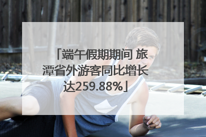 端午假期期间 旅潭省外游客同比增长达259.88%