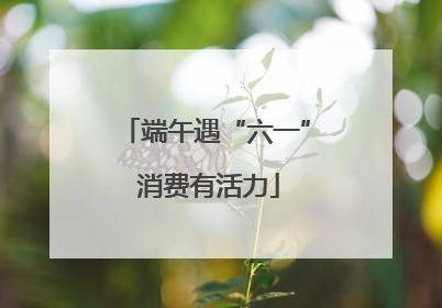 端午遇“六一” 消费有活力