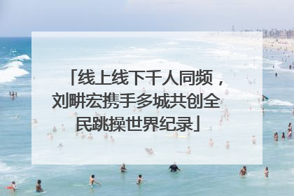 线上线下千人同频，刘畊宏携手多城共创全民跳操世界纪录