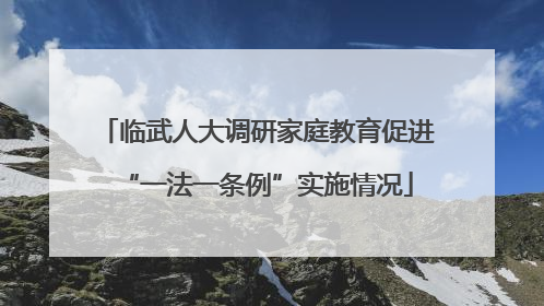 临武人大调研家庭教育促进“一法一条例”实施情况