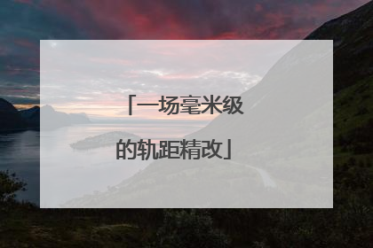 一场毫米级的轨距精改