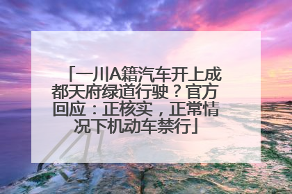 一川A籍汽车开上成都天府绿道行驶？官方回应：正核实，正常情况下机动车禁行