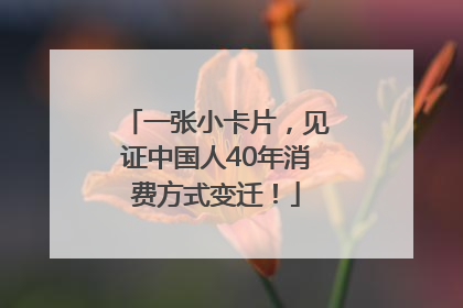 一张小卡片，见证中国人40年消费方式变迁！