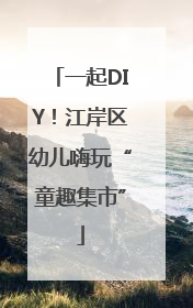 一起DIY！江岸区幼儿嗨玩“童趣集市”
