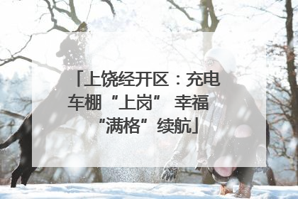 上饶经开区：充电车棚“上岗” 幸福“满格”续航