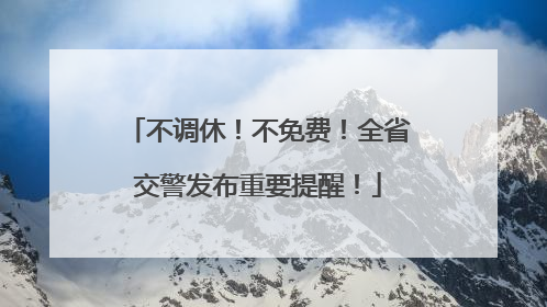 不调休！不免费！全省交警发布重要提醒！