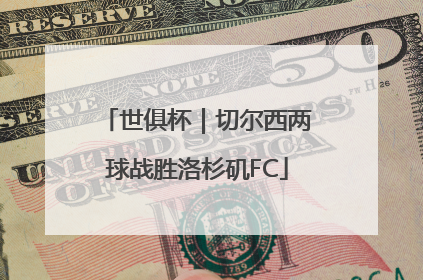 世俱杯｜切尔西两球战胜洛杉矶FC