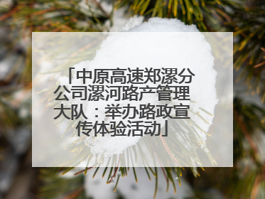 中原高速郑漯分公司漯河路产管理大队：举办路政宣传体验活动
