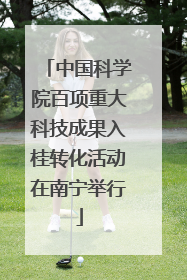 中国科学院百项重大科技成果入桂转化活动在南宁举行