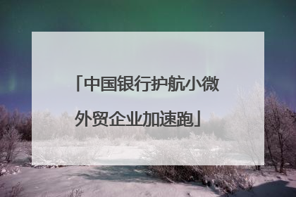 中国银行护航小微外贸企业加速跑