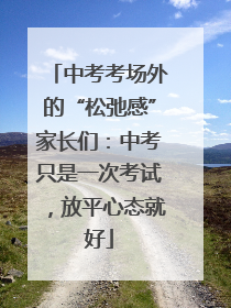 中考考场外的“松弛感”家长们：中考只是一次考试，放平心态就好