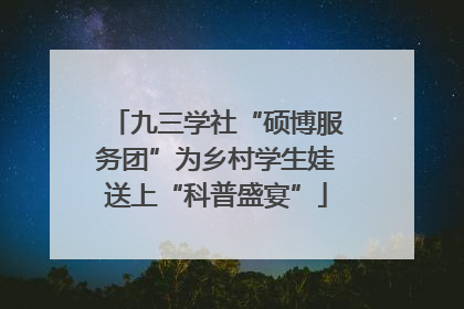 九三学社“硕博服务团”为乡村学生娃送上“科普盛宴”