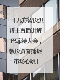 九方智投洪帮主直播讲解巴菲特大会，教投资者捕捉市场心跳
