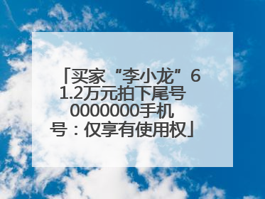 买家“李小龙”61.2万元拍下尾号0000000手机号：仅享有使用权