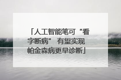 人工智能笔可“看字断病” 有望实现帕金森病更早诊断