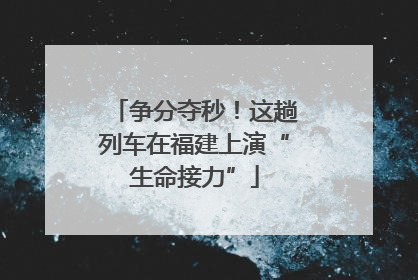 争分夺秒！这趟列车在福建上演“生命接力”