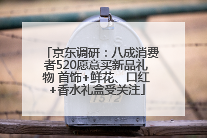 京东调研：八成消费者520愿意买新品礼物 首饰+鲜花、口红+香水礼盒受关注