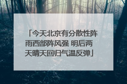 今天北京有分散性阵雨西部阵风强 明后两天晴天回归气温反弹