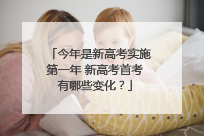 今年是新高考实施第一年 新高考首考有哪些变化？