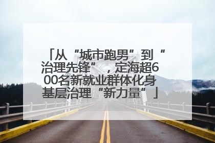 从“城市跑男”到“治理先锋”，定海超600名新就业群体化身基层治理“新力量”