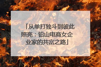 从单打独斗到彼此照亮：铅山电商女企业家的共富之路