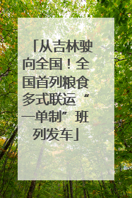 从吉林驶向全国！全国首列粮食多式联运“一单制”班列发车