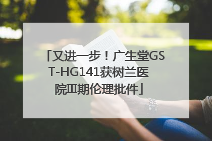又进一步！广生堂GST-HG141获树兰医院III期伦理批件