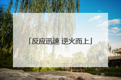 反应迅速 逆火而上