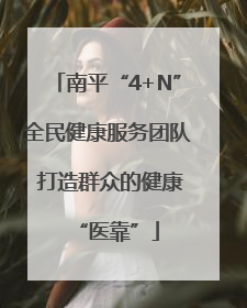 南平“4+N”全民健康服务团队 打造群众的健康“医靠”