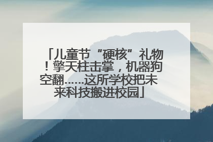 儿童节“硬核”礼物！擎天柱击掌，机器狗空翻……这所学校把未来科技搬进校园