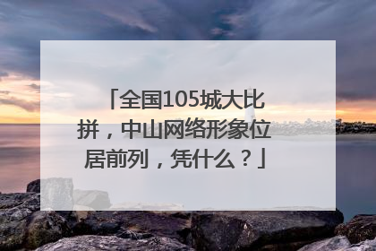 全国105城大比拼，中山网络形象位居前列，凭什么？